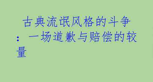  古典流氓风格的斗争：一场道歉与赔偿的较量 