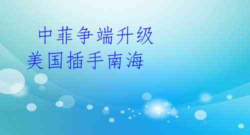 中菲争端升级 美国插手南海