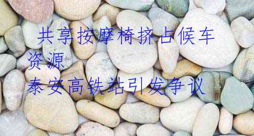 共享按摩椅挤占候车资源 泰安高铁站引发争议