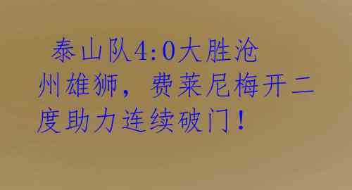 泰山队4:0大胜沧州雄狮,费莱尼梅开二度助力连续破门!