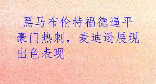黑马布伦特福德逼平豪门热刺,麦迪逊展现出色表现