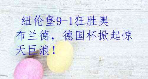纽伦堡9-1狂胜奥布兰德,德国杯掀起惊天巨浪!