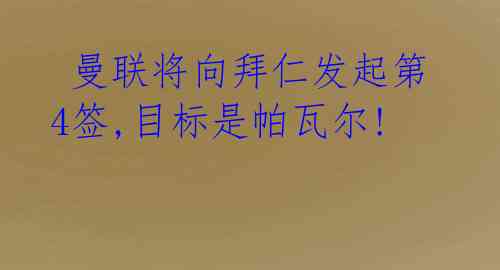 曼联将向拜仁发起第4签,目标是帕瓦尔!