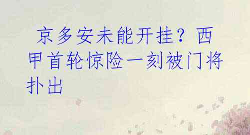  京多安未能开挂？西甲首轮惊险一刻被门将扑出 