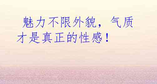 魅力不限外貌,气质才是真正的性感!