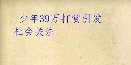 少年39万打赏引发社会关注