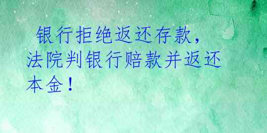  银行拒绝返还存款，法院判银行赔款并返还本金！  