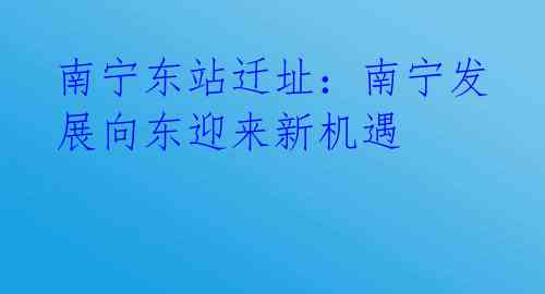 南宁东站迁址:南宁发展向东迎来新机遇