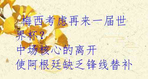 梅西考虑再来一届世界杯? 中场核心的离开 使阿根廷缺乏锋线替补