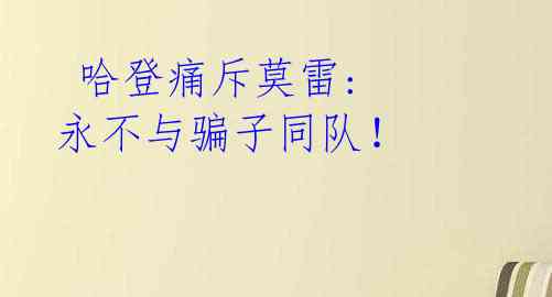 哈登痛斥莫雷: 永不与骗子同队!