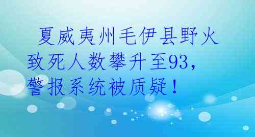  夏威夷州毛伊县野火致死人数攀升至93，警报系统被质疑！ 