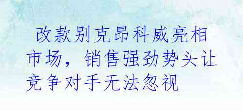 改款别克昂科威亮相市场,销售强劲势头让竞争对手无法忽视