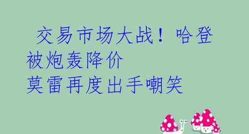  交易市场大战！哈登被炮轰降价 莫雷再度出手嘲笑 