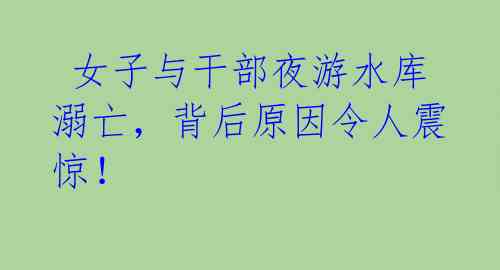 女子与干部夜游水库溺亡,背后原因令人震惊!