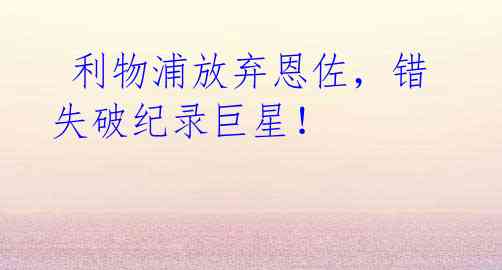 利物浦放弃恩佐,错失破纪录巨星!