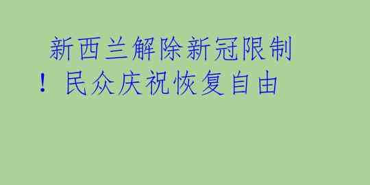  新西兰解除新冠限制！民众庆祝恢复自由 