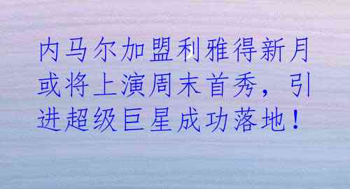 内马尔加盟利雅得新月或将上演周末首秀，引进超级巨星成功落地！ 