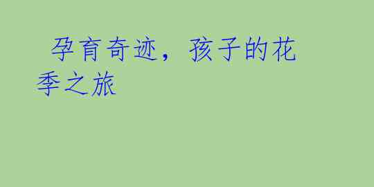 孕育奇迹,孩子的花季之旅
