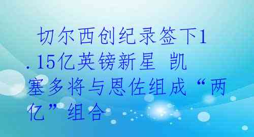 切尔西创纪录签下1.15亿英镑新星 凯塞多将与恩佐组成“两亿”组合