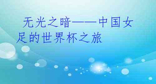 无光之暗——中国女足的世界杯之旅