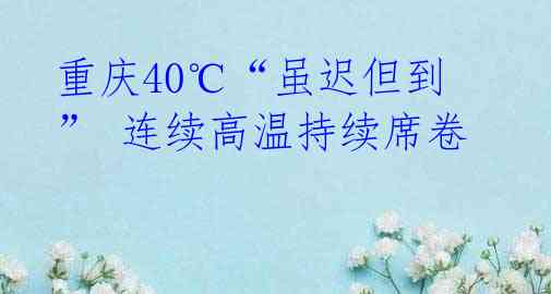 重庆40℃“虽迟但到” 连续高温持续席卷