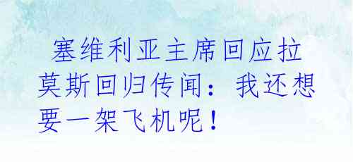  塞维利亚主席回应拉莫斯回归传闻：我还想要一架飞机呢！ 