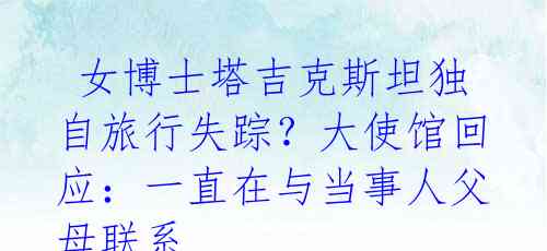 女博士塔吉克斯坦独自旅行失踪?大使馆回应:一直在与当事人父母联系