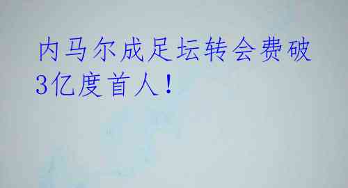 内马尔成足坛转会费破3亿度首人！ 