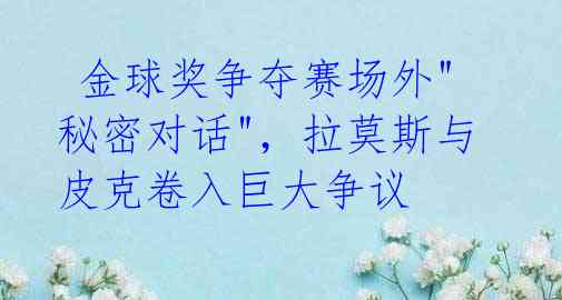 金球奖争夺赛场外"秘密对话",拉莫斯与皮克卷入巨大争议