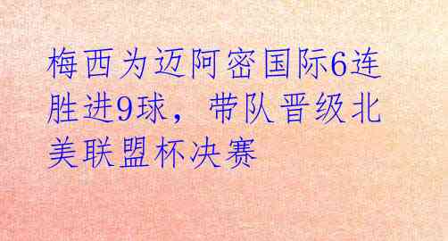 梅西为迈阿密国际6连胜进9球，带队晋级北美联盟杯决赛 