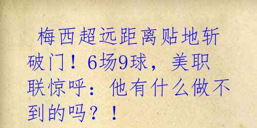  梅西超远距离贴地斩破门！6场9球，美职联惊呼：他有什么做不到的吗？！