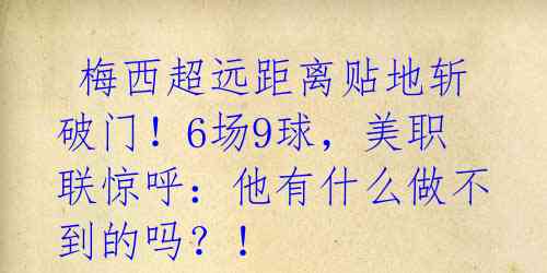  梅西超远距离贴地斩破门！6场9球，美职联惊呼：他有什么做不到的吗？！ 