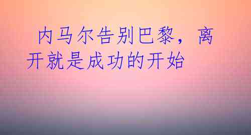  内马尔告别巴黎，离开就是成功的开始
