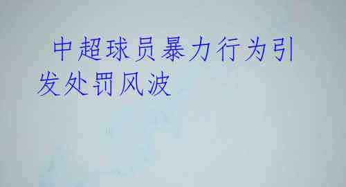  中超球员暴力行为引发处罚风波