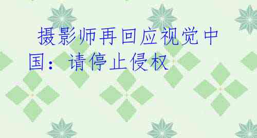 摄影师再回应视觉中国:请停止侵权