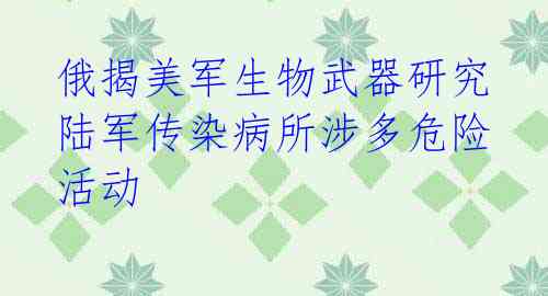 俄揭美军生物武器研究 陆军传染病所涉多危险活动
