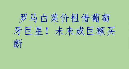 罗马白菜价租借葡萄牙巨星!未来或巨额买断