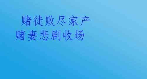  赌徒败尽家产 赌妻悲剧收场 