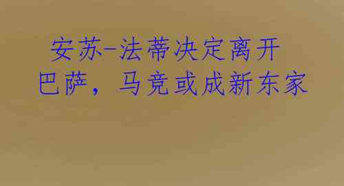  安苏-法蒂决定离开巴萨，马竞或成新东家