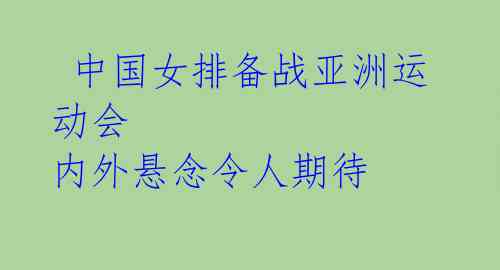 中国女排备战亚洲运动会 内外悬念令人期待