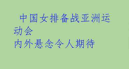  中国女排备战亚洲运动会 内外悬念令人期待 