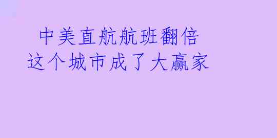  中美直航航班翻倍 这个城市成了大赢家 