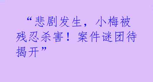  “悲剧发生，小梅被残忍杀害！案件谜团待揭开” 