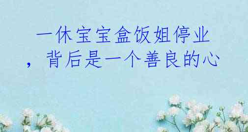一休宝宝盒饭姐停业,背后是一个善良的心