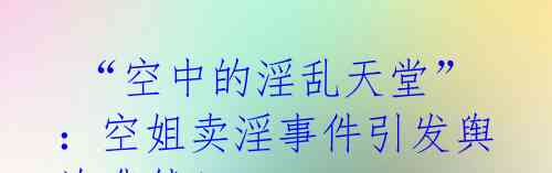  “空中的淫乱天堂”：空姐卖淫事件引发舆论哗然！