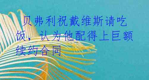  贝弗利祝戴维斯请吃饭，认为他配得上巨额续约合同 