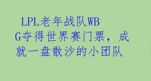  LPL老年战队WBG夺得世界赛门票，成就一盘散沙的小团队 