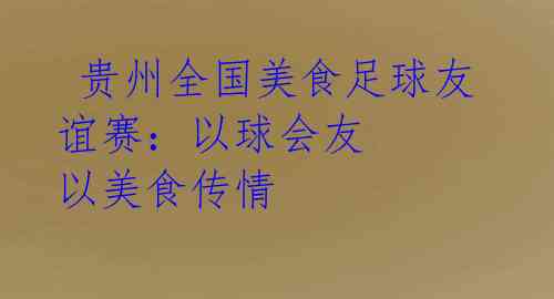  贵州全国美食足球友谊赛：以球会友 以美食传情  