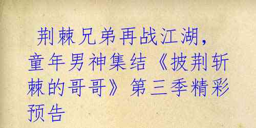  荆棘兄弟再战江湖，童年男神集结《披荆斩棘的哥哥》第三季精彩预告