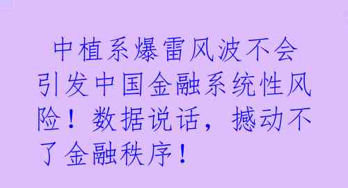  中植系爆雷风波不会引发中国金融系统性风险！数据说话，撼动不了金融秩序！ 